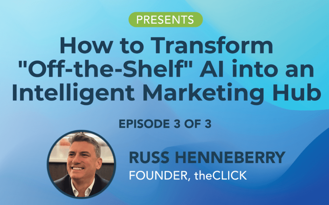 How to Transform “Off-the-Shelf” AI into an Intelligent Marketing Hub – Episode 3 of 3